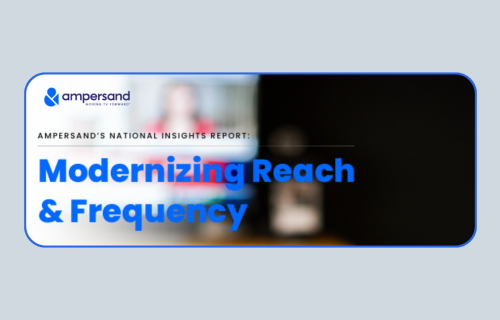 Ampersand's National Insights Report: Modernizing Reach & Frequency